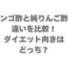 リンゴ酢と純りんご酢の違いを比較！ダイエット向きはどっち？